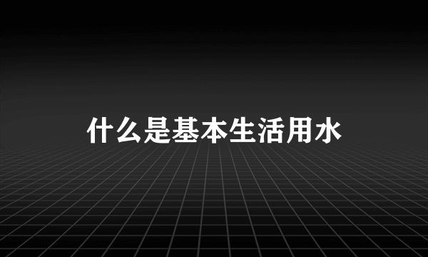 什么是基本生活用水