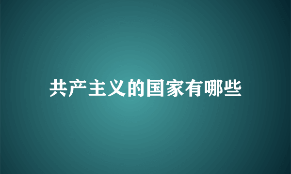 共产主义的国家有哪些