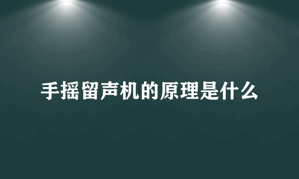 手摇留声机的原理是什么