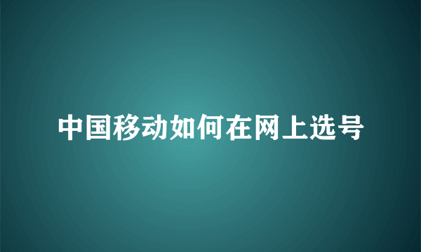 中国移动如何在网上选号