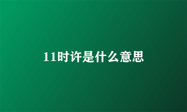 11时许是什么意思