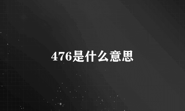 476是什么意思