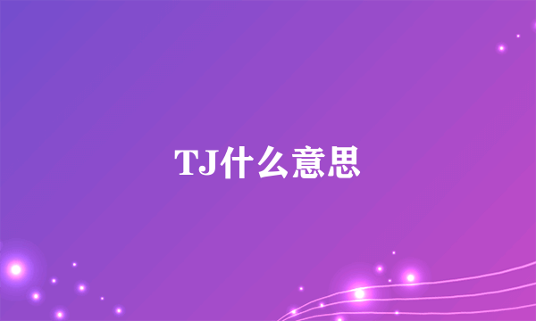 TJ什么意思