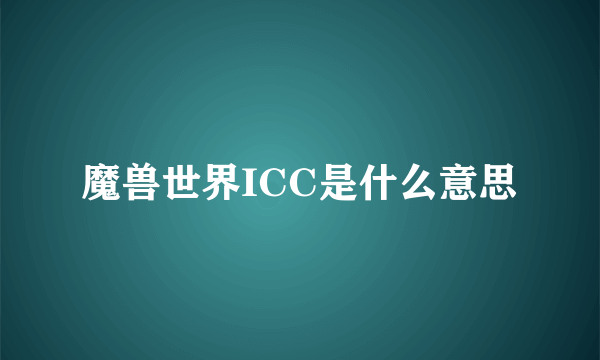 魔兽世界ICC是什么意思