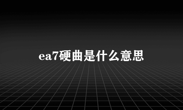 ea7硬曲是什么意思