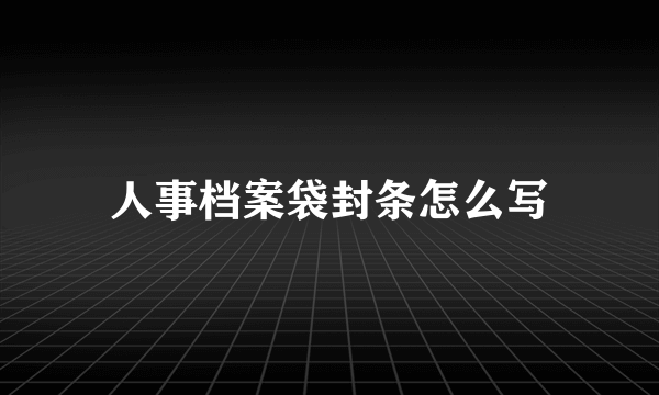 人事档案袋封条怎么写