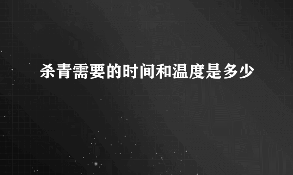 杀青需要的时间和温度是多少