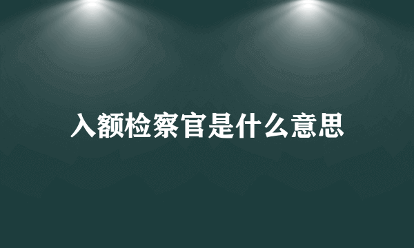 入额检察官是什么意思