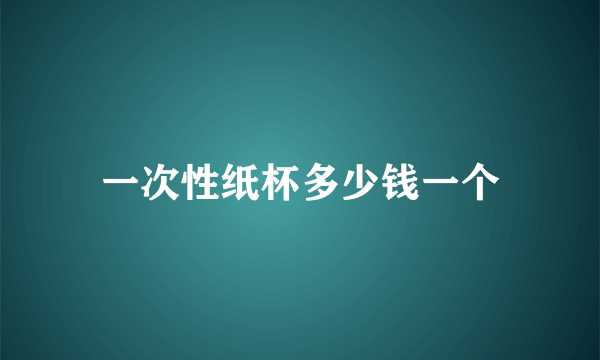 一次性纸杯多少钱一个