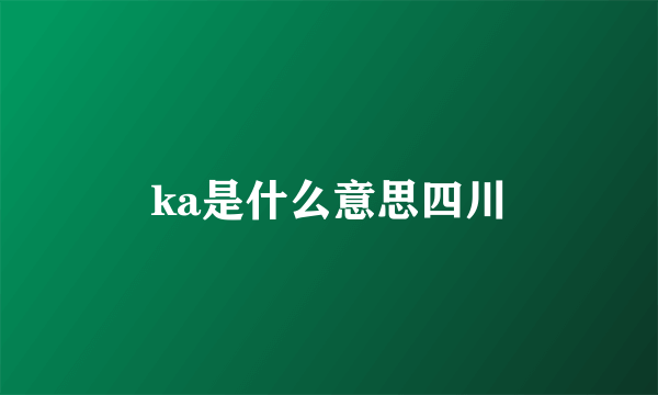 ka是什么意思四川