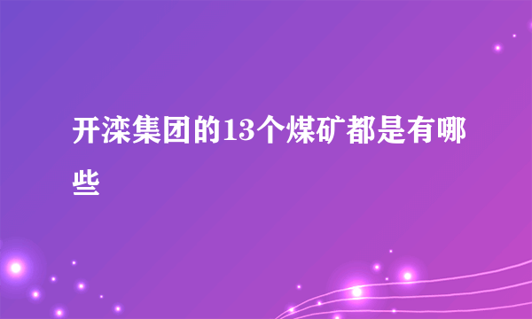 开滦集团的13个煤矿都是有哪些