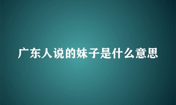 广东人说的妹子是什么意思