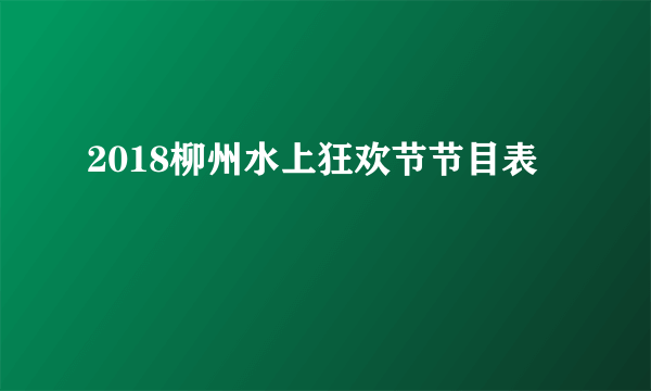 2018柳州水上狂欢节节目表