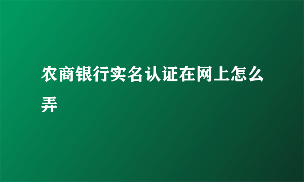 农商银行实名认证在网上怎么弄