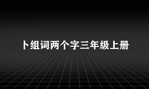 卜组词两个字三年级上册