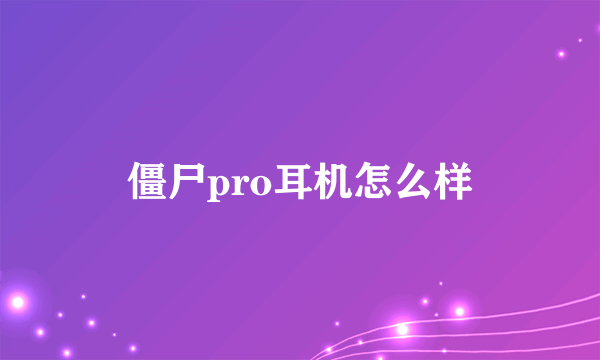 僵尸pro耳机怎么样