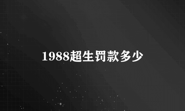 1988超生罚款多少