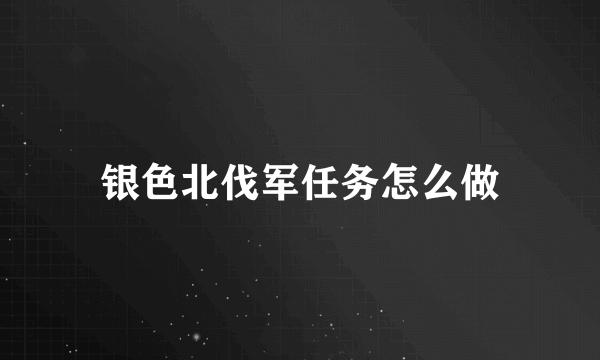 银色北伐军任务怎么做