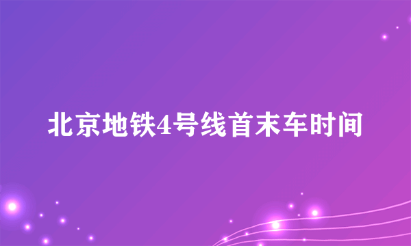 北京地铁4号线首末车时间