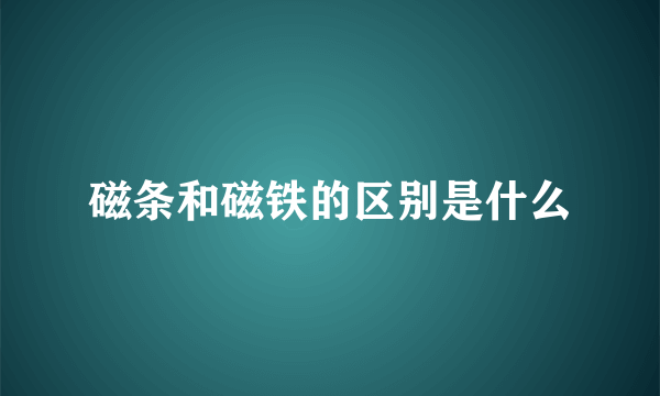 磁条和磁铁的区别是什么