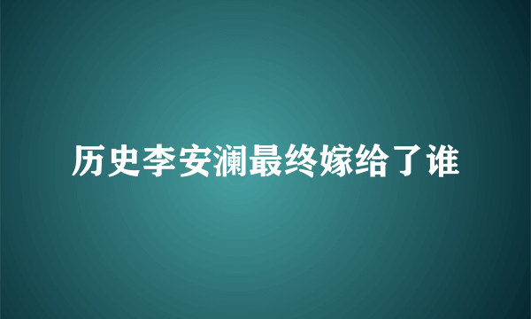 历史李安澜最终嫁给了谁