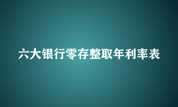 六大银行零存整取年利率表