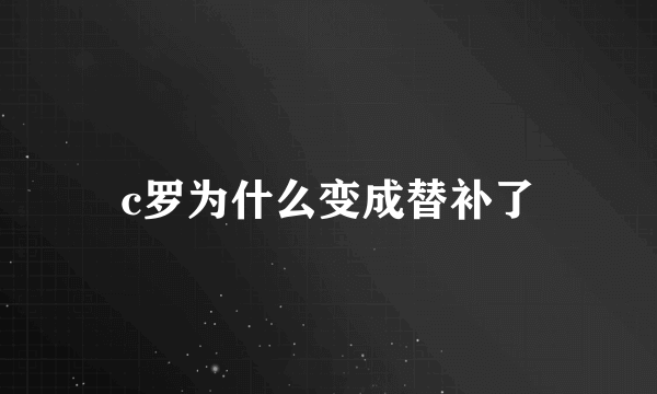 c罗为什么变成替补了