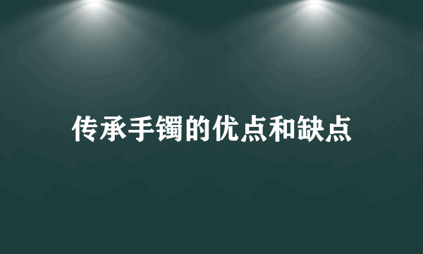 传承手镯的优点和缺点