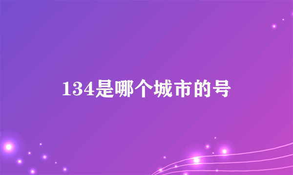 134是哪个城市的号