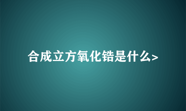 合成立方氧化锆是什么>