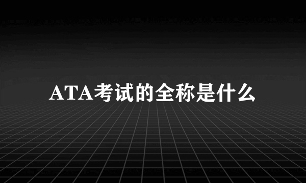 ATA考试的全称是什么