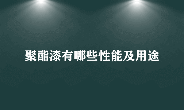 聚酯漆有哪些性能及用途