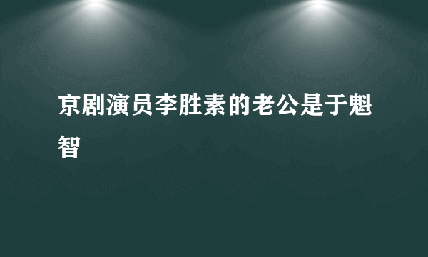 京剧演员李胜素的老公是于魁智