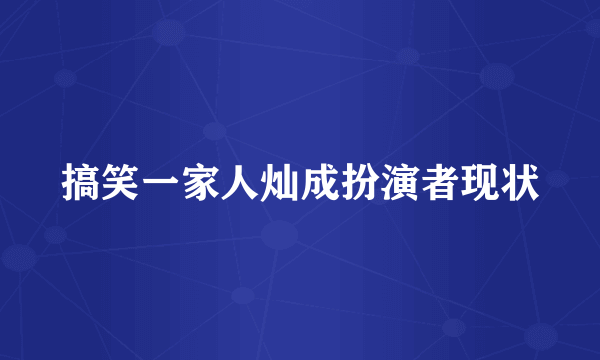 搞笑一家人灿成扮演者现状