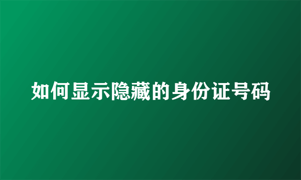 如何显示隐藏的身份证号码