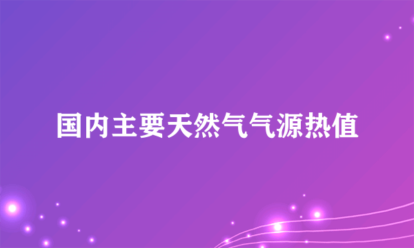 国内主要天然气气源热值