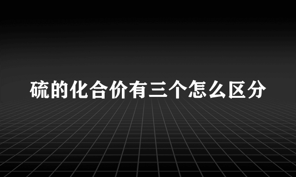 硫的化合价有三个怎么区分