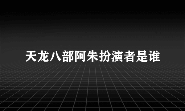 天龙八部阿朱扮演者是谁