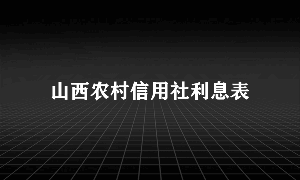 山西农村信用社利息表