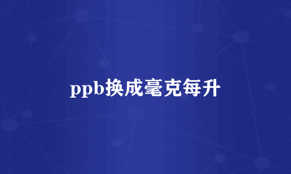 ppb换成毫克每升