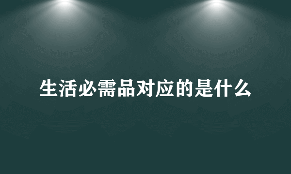 生活必需品对应的是什么