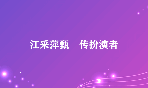 江采萍甄嬛传扮演者