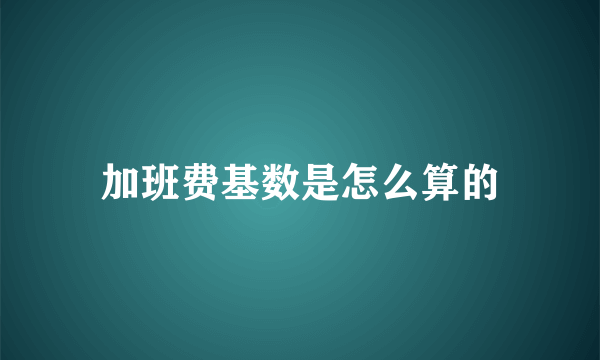 加班费基数是怎么算的