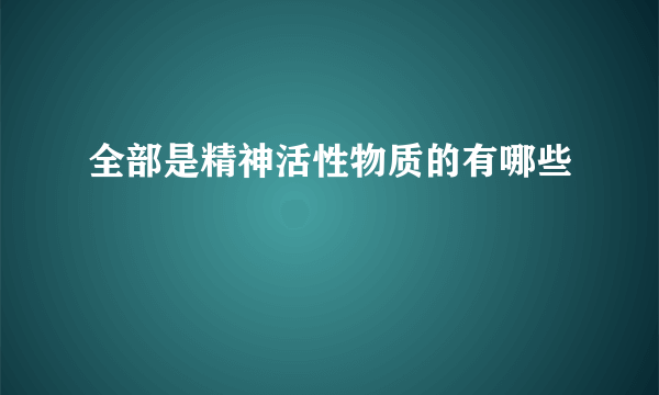 全部是精神活性物质的有哪些