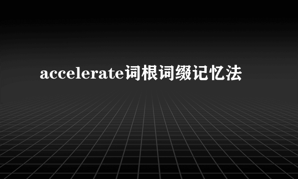 accelerate词根词缀记忆法