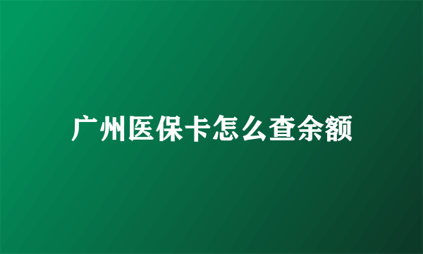 广州医保卡怎么查余额