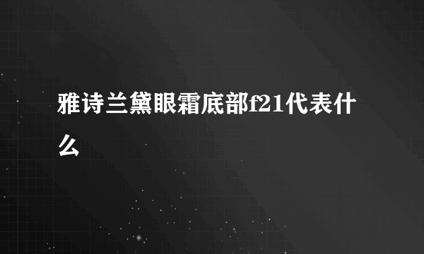 雅诗兰黛眼霜底部f21代表什么