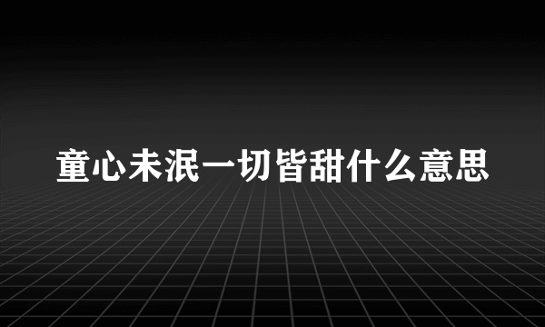 童心未泯一切皆甜什么意思