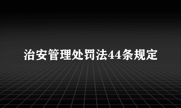 治安管理处罚法44条规定