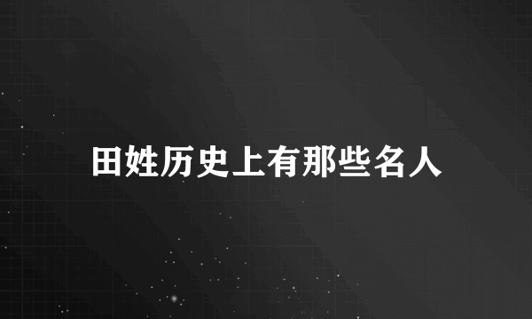 田姓历史上有那些名人